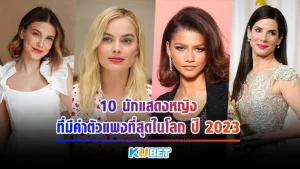 10 นักแสดงหญิงที่มีค่าตัวแพงที่สุดในโลก ปี 2023 - KUBET Entertainment
