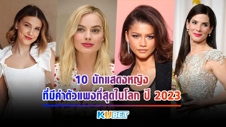 10 นักแสดงหญิงที่มีค่าตัวแพงที่สุดในโลก ปี 2023 – KUBET Entertainment