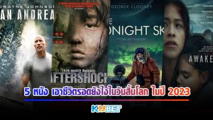 5 หนัง จะเอาชีวิตรอดยังไงในวันสิ้นโลก ในปี 2023 KUBET MOVIE