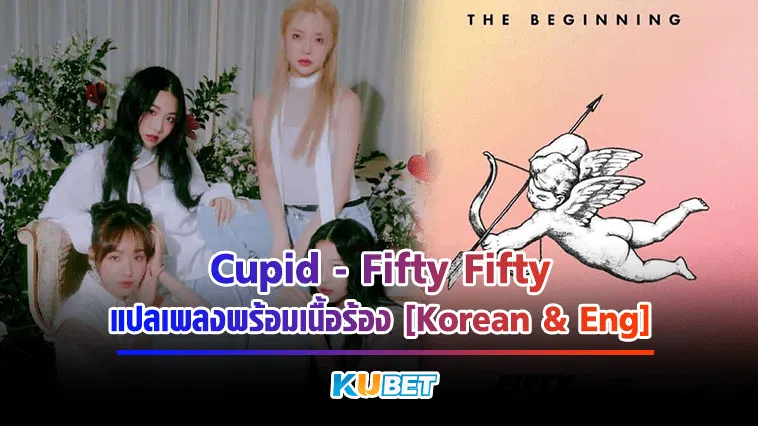 Cupid – Fifty Fifty แปลเพลงพร้อมเนื้อร้อง [Version Korean&Eng] by KUBET