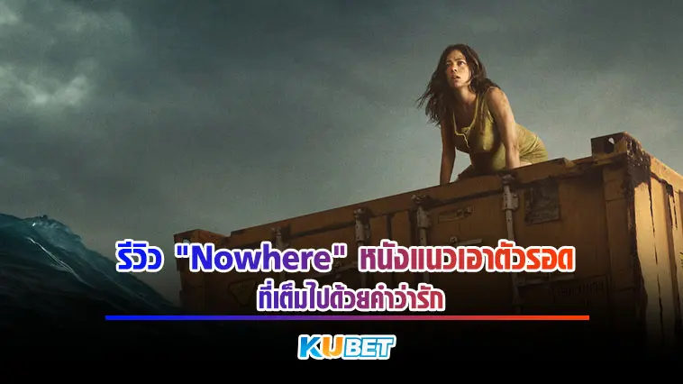 รีวิว “Nowhere” หนังแนวเอาตัวรอด ที่เต็มไปด้วยคำว่ารัก  – KUBET 