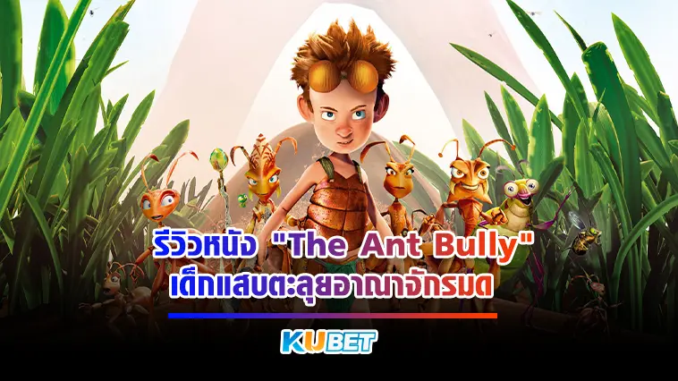 รีวิวหนัง “The Ant Bully” เด็กแสบตะลุยอาณาจักรมด- KUBET