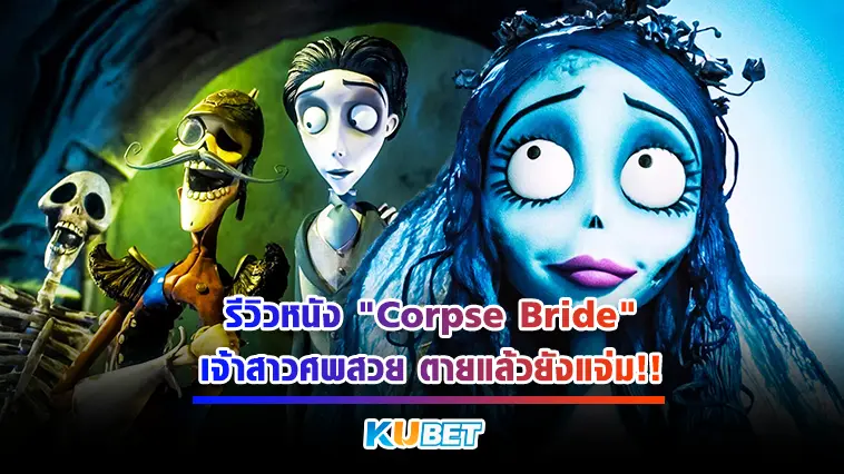 รีวิว​หนัง ​”Corpse​ Bride” เจ้าสาวศพสวย ตายแล้วยังแจ่ม!!- KUBET