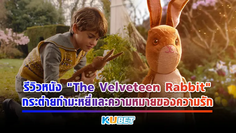 รีวิวหนัง “The Velveteen Rabbit” กระต่ายกำมะหยี่และความหมายของความรัก – KUBET