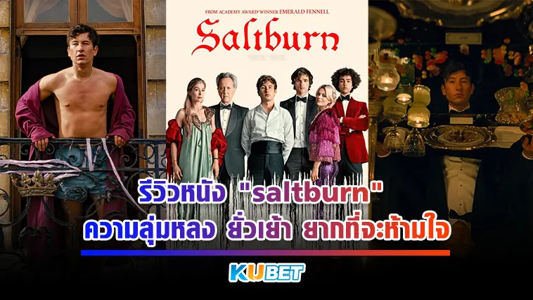 รีวิวหนัง “saltburn” ความลุ่มหลง ยั่วเย้า ยากที่จะห้ามใจ – KUBET