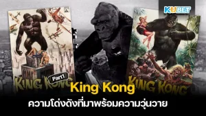ความโด่งดังที่มาพร้อมความวุ่นวาย King Kong Part1 - KUBET
