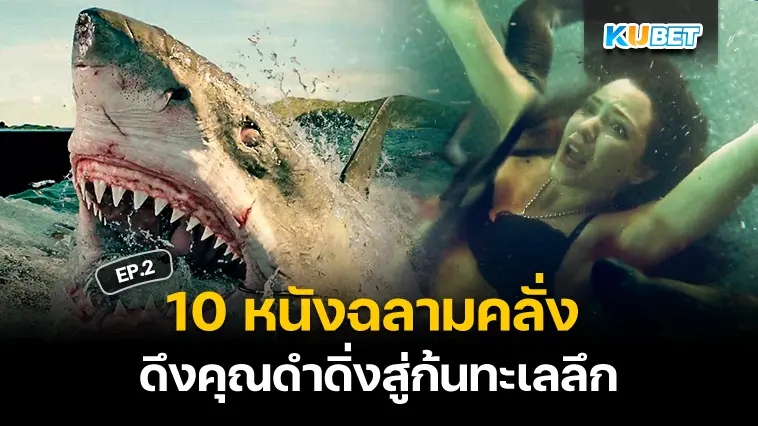 10 หนังฉลามคลั่ง ดึงคุณดำดิ่งสู่ก้นทะเลลึก  EP.2- KUBET