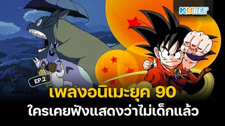 50 เพลงอนิเมะญี่ปุ่นติดหูยุค 90 ใครเคยฟังแสดงว่าไม่เด็กแล้ว EP.2 – KUBET 