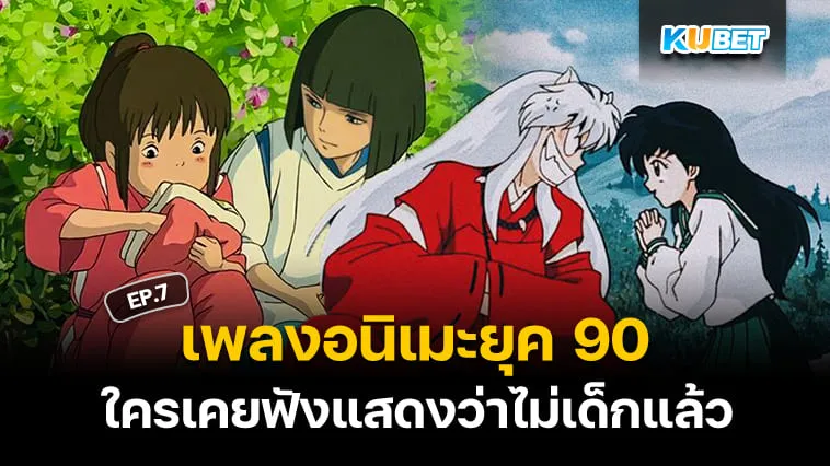 50 เพลงอนิเมะญี่ปุ่นติดหูยุค 90 ใครเคยฟังแสดงว่าไม่เด็กแล้ว EP.7 – KUBET