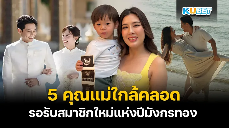 5คุณแม่ใกล้คลอดสมาชิกใหม่ แห่งปีมังกรทอง – KUBET