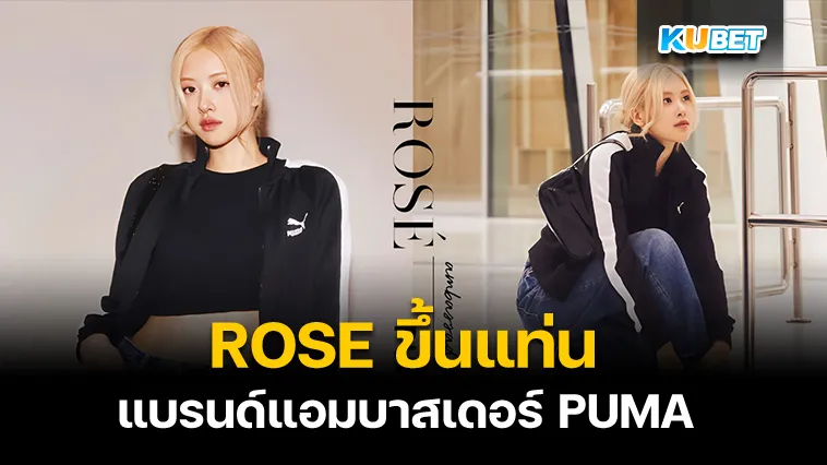 ROSE ขึ้นแท่นเป็นแบรนด์แอมบาสเดอร์ PUMA – KUBET