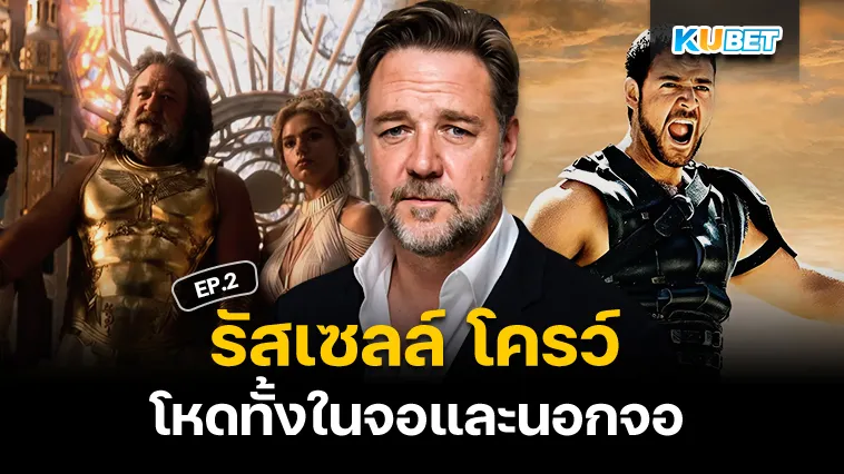 รัสเซลล์ โครว์ นักแสดงรุ่นใหญ่โหดทั้งในจอ นอกจอ EP.2 – KUBET