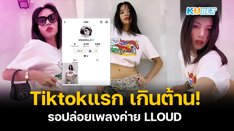 ลิซ่ารันวงการ Tiktok รอปล่อยเพลงค่าย LLOUD – KUBET