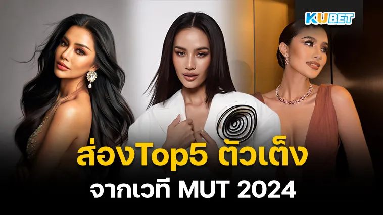 ส่อง Top5 สาวงาม MUT 2024 – KUBET