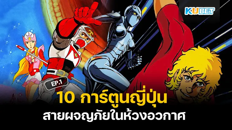 10 การ์ตูนญี่ปุ่น สายผจญภัยในห้วงอวกาศ EP.1 – KUBET