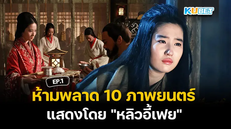 10 ภาพยนตร์ที่แสดงโดย “หลิวอี้เฟย” ดาราจีนสุดสวย EP.1 – KUBET