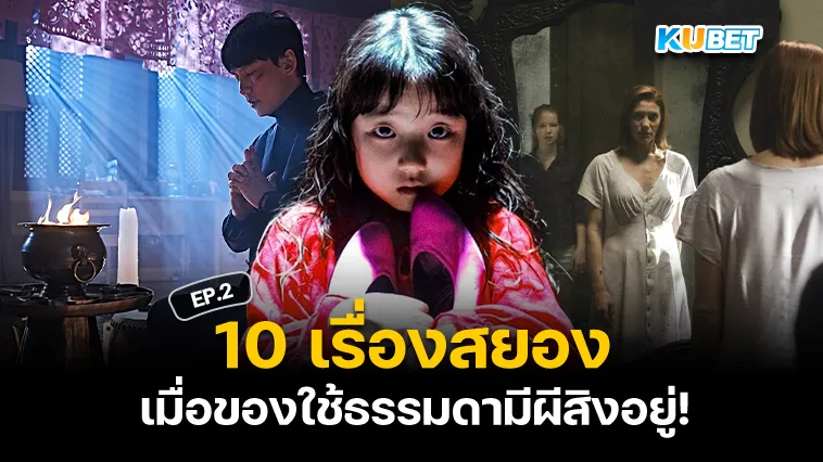 10เรื่องสยอง ของที่มีผีสิง EP.2 – KUBET