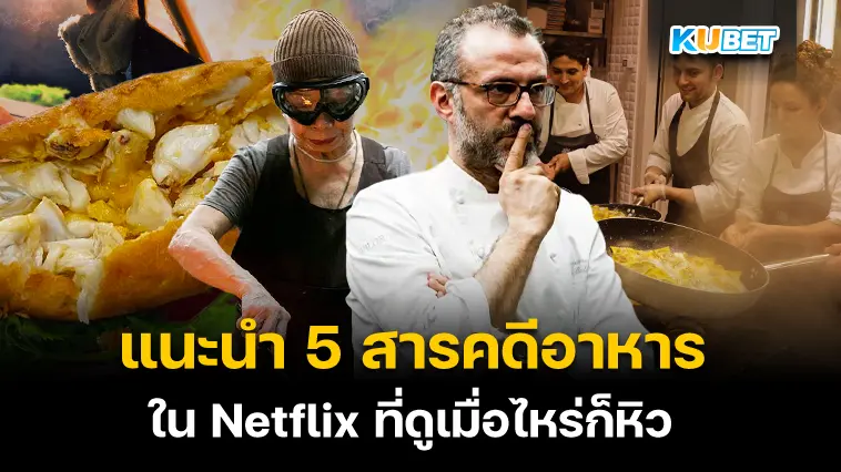 5 สารคดีอาหารใน Netflix ดูเมื่อไหร่ก็หิว – KUBET