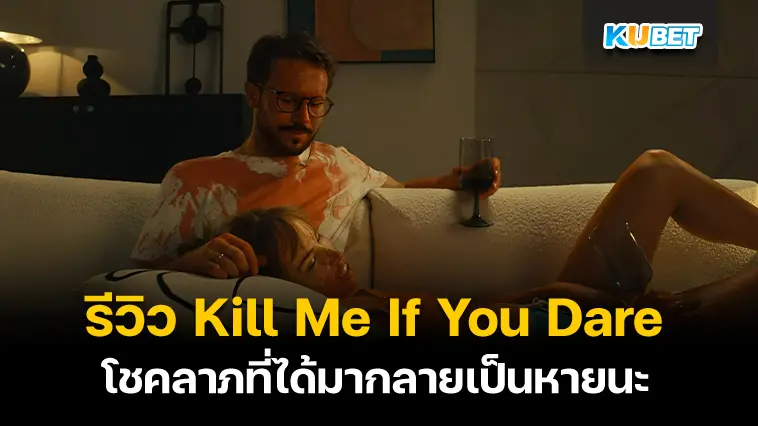 รีวิว Kill Me If You Dare โชคลาภที่ได้มากลายเป็นหายนะที่ไม่มีวันลืม – KUBET