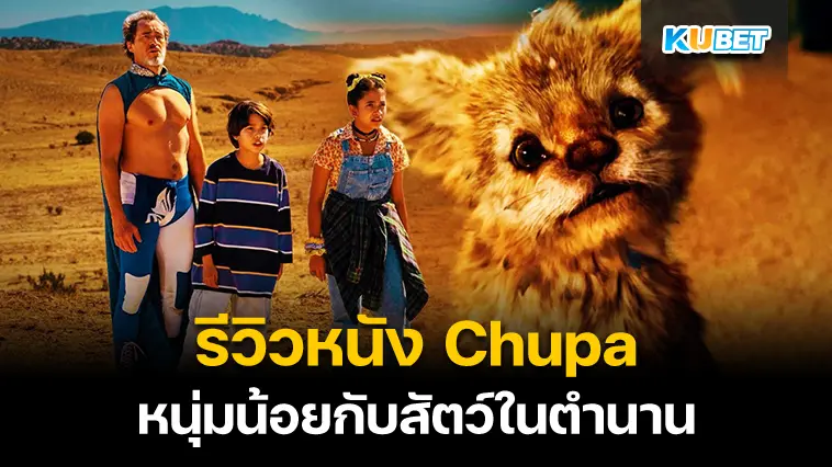 รีวิวหนัง Chupa หนุ่มน้อยกับสัตว์ในตำนาน- KUBET