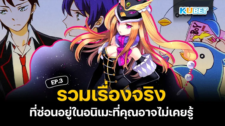 เรื่องจริงที่ซ่อนอยู่ในอนิเมะ EP.3 – KUBET