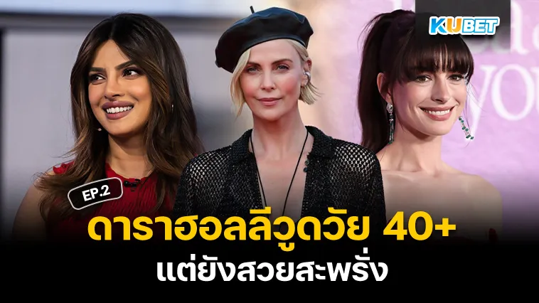 10 ดาราฮอลลีวูดวัย40+ แต่ยังสวยสะพรั่ง EP.2 – KUBET