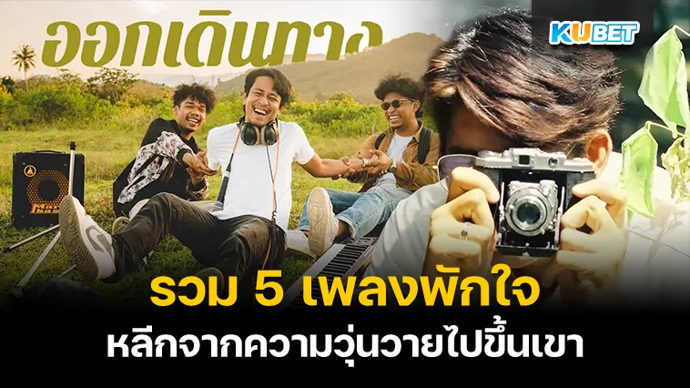 รวม 5 เพลงหนีขึ้นเขา หายไปพักใจ – KUBET