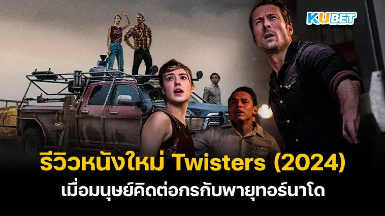 รีวิวหนังใหม่ Twisters (2024) เมื่อมนุษย์คิดต่อกรกับพายุทอร์นาโด – KUBET