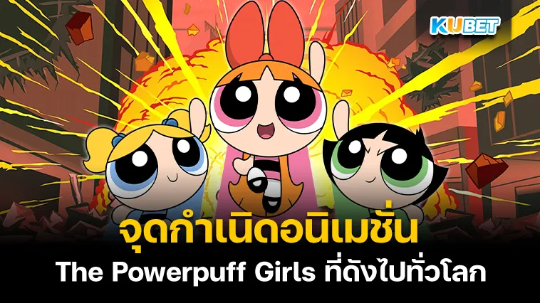 จุดกำเนิด The Powerpuff Girls – KUBET