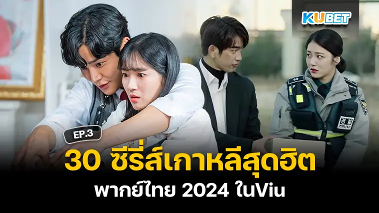 30 ซีรี่ส์เกาหลีสุดฮิตพากย์ไทย 2024 ในViu EP.3 – KUBET