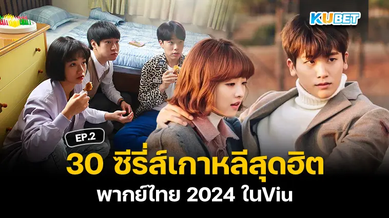 30 ซีรี่ส์เกาหลีสุดฮิตพากย์ไทย 2024 ในViu EP.2 – KUBET