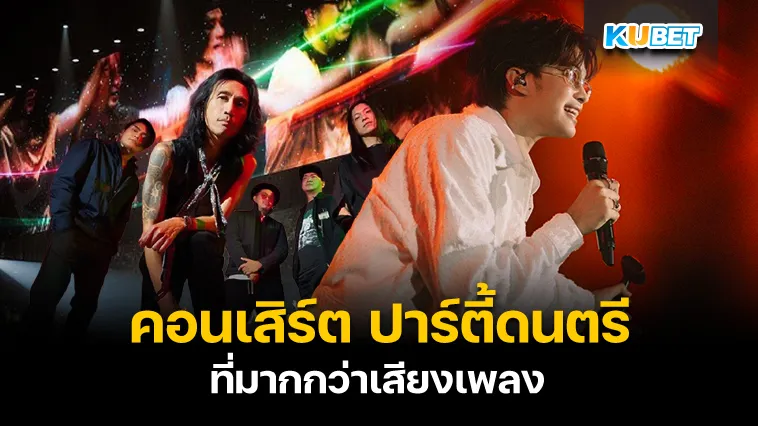 คอนเสิร์ต ปาร์ตี้ดนตรีที่มากกว่าเสียงเพลง – KUBET