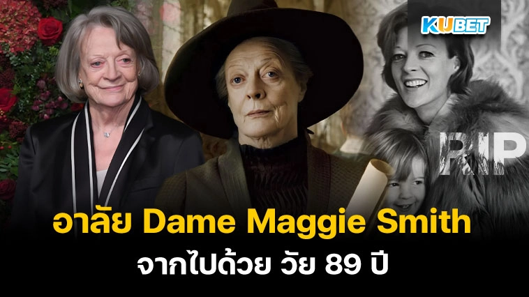 ไว้อาลัย Dame Maggie Smith ด้วย วัย 89 ปี – KUBET