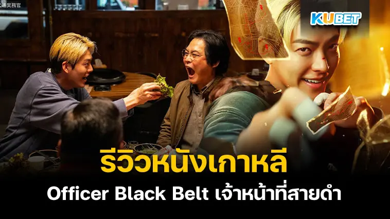 รีวิวหนังเกาหลี Officer Black Belt เจ้าหน้าที่สายดำ- KUBET