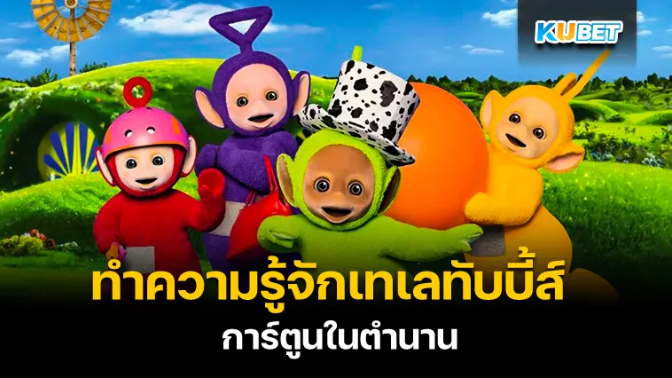 ทำความรู้จักเทเลทับบี้ส์ การ์ตูนในตำนาน – KUBET