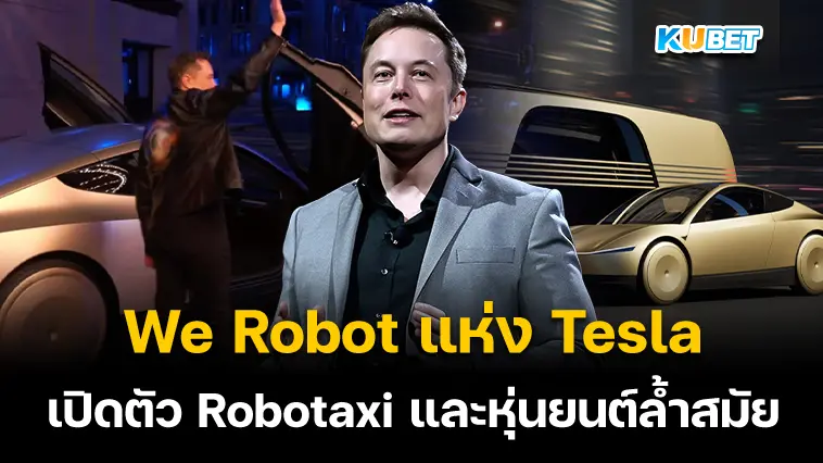 We Robot แห่ง Tesla เปิดตัว Robotaxi และหุ่นยนต์ล้ำสมัยของป๋า Elon Musk – KUBET