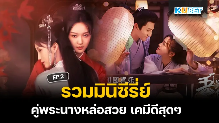 รวมมินิซีรี่ย์ คู่พระนางหล่อสวย เคมีดีสุดๆ EP.2 – KUBET