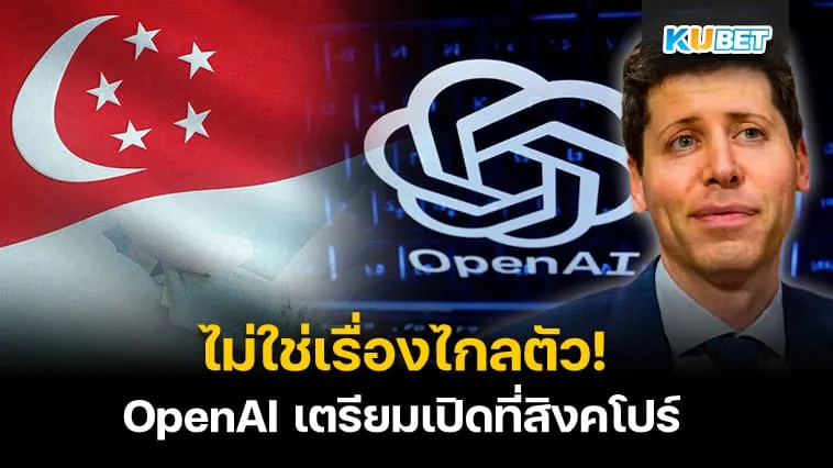 OpenAI เตรียมเปิดออฟฟิศที่สิงคโปร์ – KUBET