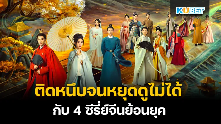 ติดหนึบจนหยุดดูไม่ได้ กับ 4 ซีรี่ย์จีนย้อนยุค ที่คนดูซ้ำแล้วซ้ำเล่า – KUBET