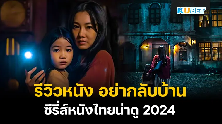 รีวิวหนัง อย่ากลับบ้าน (Don’t Come Home) ซีรี่ส์หนังไทยน่าดู 2024- KUBET