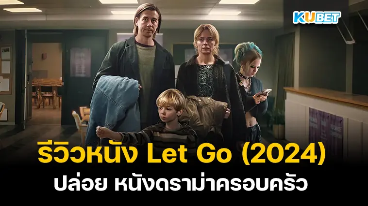 รีวิวหนัง Let Go (2024) ปล่อย หนังดราม่าครอบครัว- KUBET