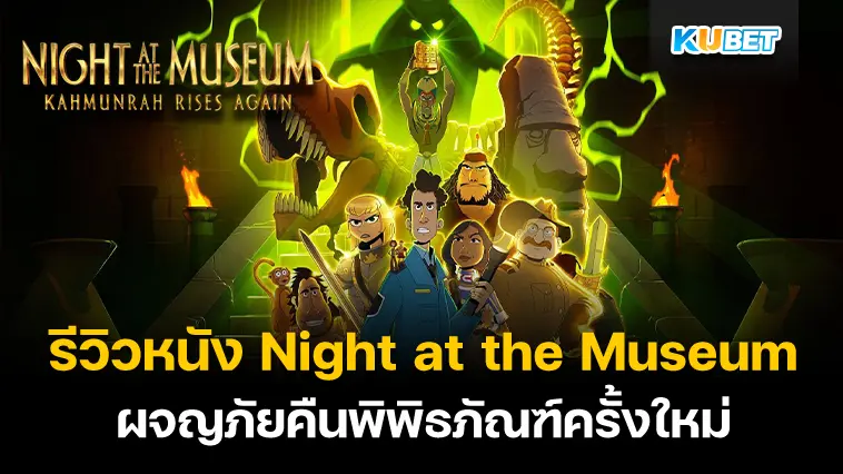 รีวิวหนัง Night at the Museum: Kahmunrah Rises Again ผจญภัยคืนพิพิธภัณฑ์ครั้งใหม่- KUBET