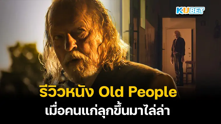 รีวิวหนัง Old People เกิด แก่ กัน ตาย เมื่อคนแก่ลุกขึ้นมาไล่ล่า-KUBET