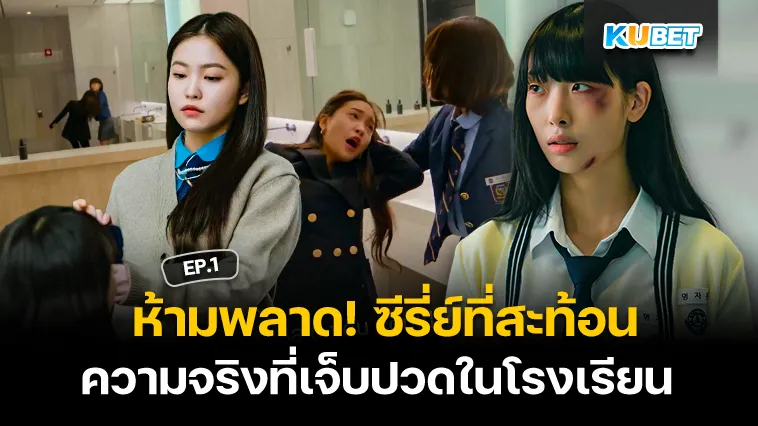 ห้ามพลาด! ซีรี่ย์ที่สะท้อนความจริงที่เจ็บปวดในโรงเรียน EP.1 – KUBET