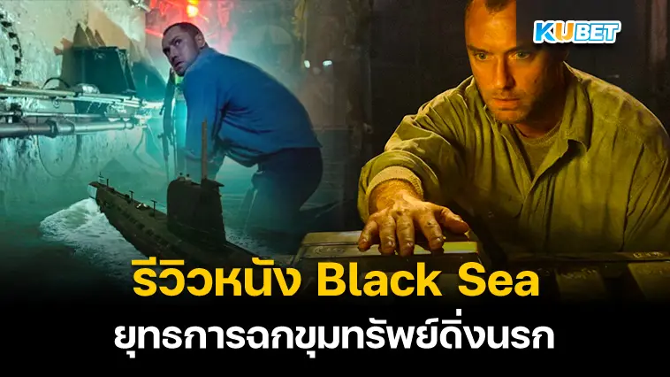 รีวิวหนัง Black Sea ยุทธการฉกขุมทรัพย์ดิ่งนรก