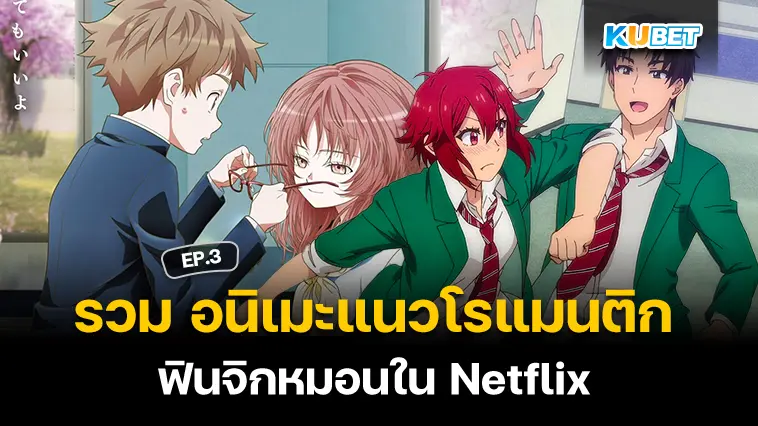 รวม อนิเมะแนวโรแมนติก ฟินจิกหมอนใน Netflix ไม่ดูถือว่าพลาด EP.3